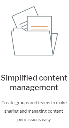 Simplified content management. Create groups and teams to make sharing and managing content  permissions easy.